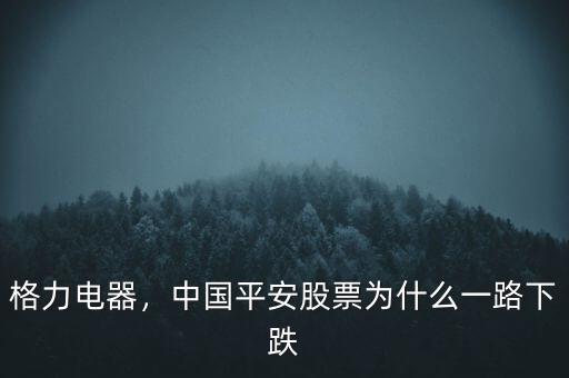 格力電器，中國(guó)平安股票為什么一路下跌