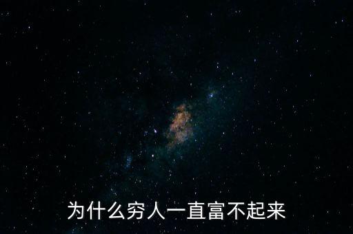 為什么窮人一直貧窮,為什么窮人一直富不起來