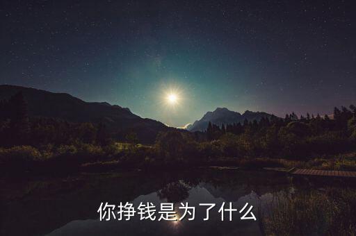 中國(guó)掙錢(qián)為了什么,掙錢(qián)是為了什么