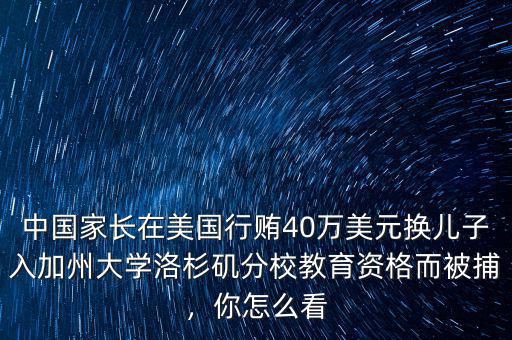 中國家長在美國行賄40萬美元換兒子入加州大學(xué)洛杉磯分校教育資格而被捕，你怎么看