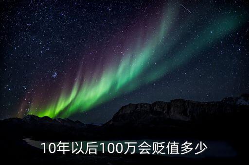 10年以后100萬(wàn)會(huì)貶值多少