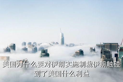 美國為什么要對伊朗實(shí)施制裁伊朗觸碰到了美國什么利益