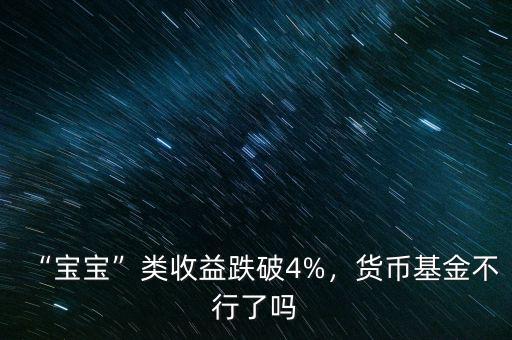 “寶寶”類收益跌破4%，貨幣基金不行了嗎