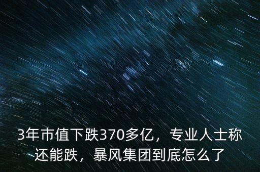 3年市值下跌370多億，專業(yè)人士稱還能跌，暴風集團到底怎么了