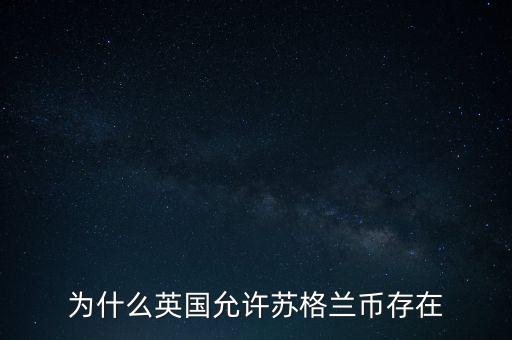 為什么英國(guó)允許蘇格蘭幣存在