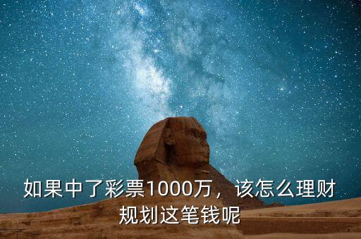 如果中了彩票1000萬(wàn)，該怎么理財(cái)規(guī)劃這筆錢(qián)呢