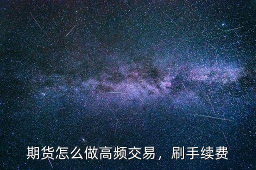 期貨怎么做高頻交易，刷手續(xù)費