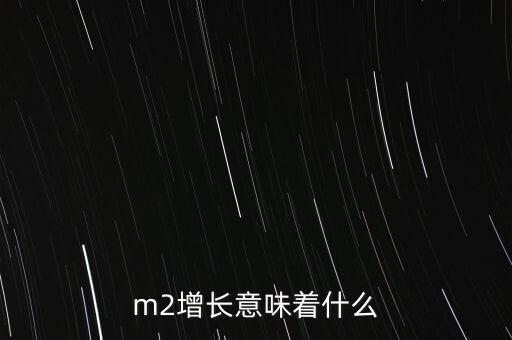 m2增速什么意思,CPI和M2是指什么