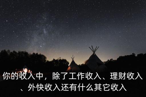 你的收入中，除了工作收入、理財收入、外快收入還有什么其它收入