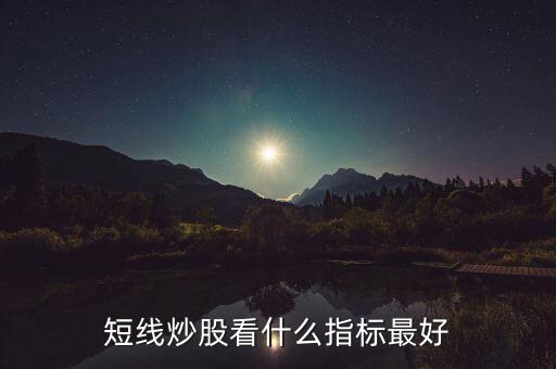 短線(xiàn)炒股看什么指標(biāo)最好