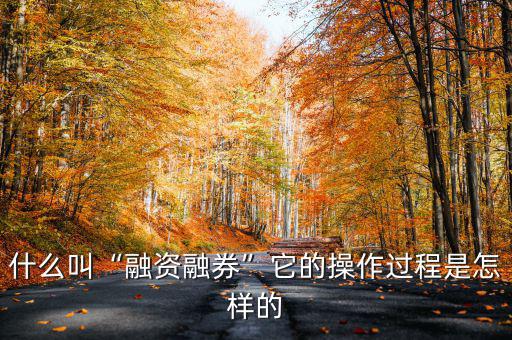 什么是融資融券業(yè)務,什么叫融資融券