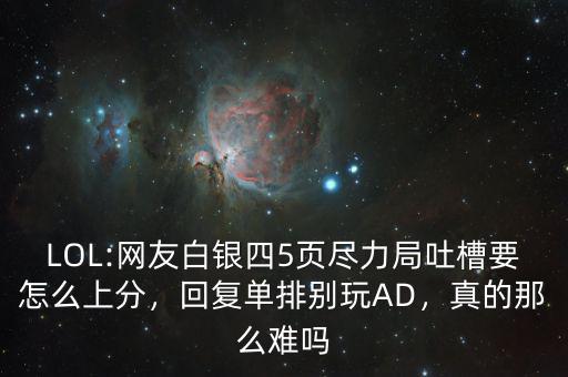 LOL:網(wǎng)友白銀四5頁盡力局吐槽要怎么上分，回復(fù)單排別玩AD，真的那么難嗎