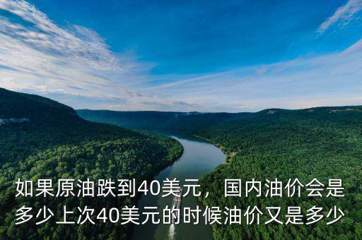 如果原油跌到40美元，國內(nèi)油價(jià)會是多少上次40美元的時(shí)候油價(jià)又是多少