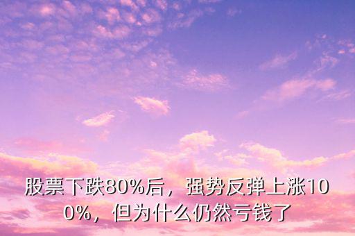 股票下跌80%后，強勢反彈上漲100%，但為什么仍然虧錢了