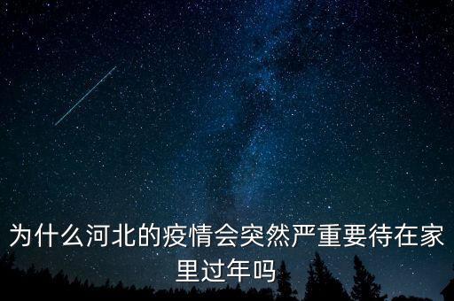 為什么河北的疫情會突然嚴重要待在家里過年嗎