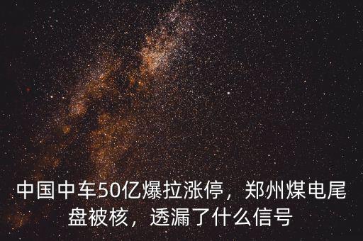 中國中車50億爆拉漲停，鄭州煤電尾盤被核，透漏了什么信號