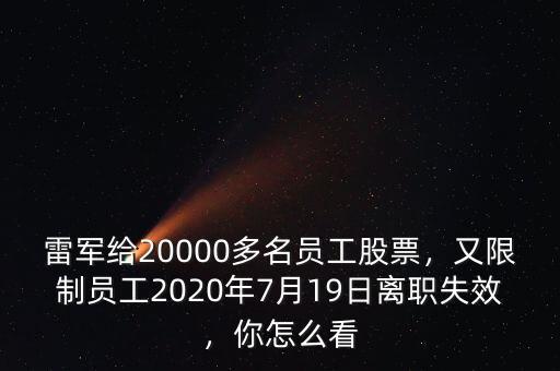 雷軍給20000多名員工股票，又限制員工2020年7月19日離職失效，你怎么看