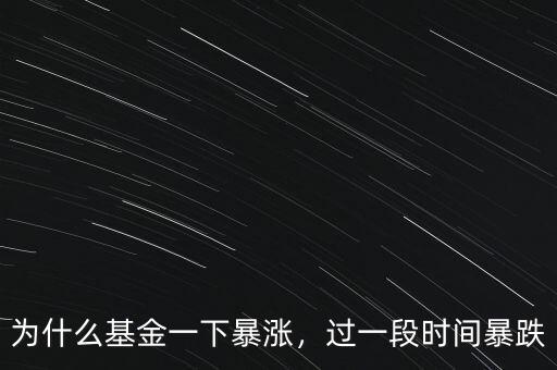 基金為什么暴跌,為什么基金一下暴漲