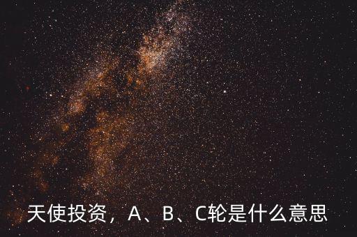 天使投資，A、B、C輪是什么意思