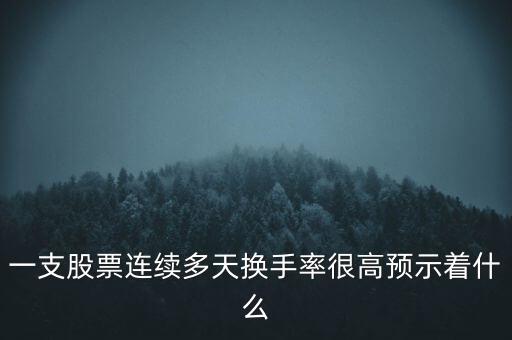 一支股票連續(xù)多天換手率很高預(yù)示著什么