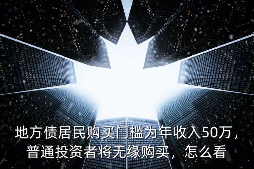 地方債居民購買門檻為年收入50萬，普通投資者將無緣購買，怎么看