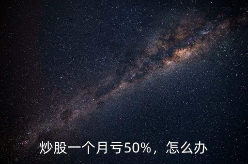 炒股一個月虧50%，怎么辦