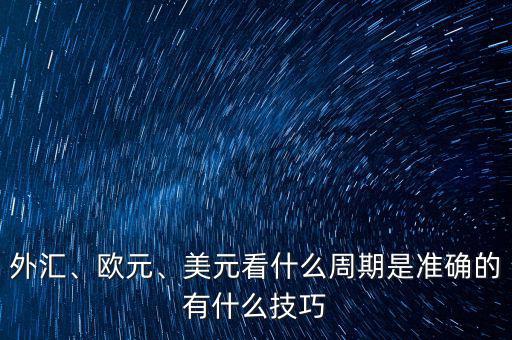 外匯、歐元、美元看什么周期是準(zhǔn)確的有什么技巧