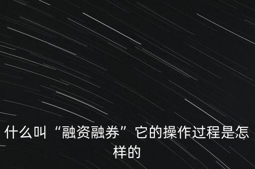 廣發(fā)融資融券怎么操作,它的操作過程是怎樣的