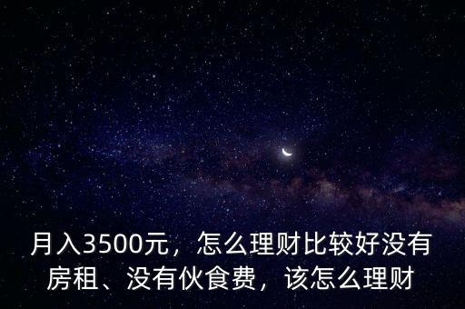 月入3500元，怎么理財(cái)比較好沒有房租、沒有伙食費(fèi)，該怎么理財(cái)