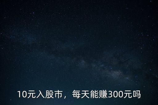 10元入股市，每天能賺300元嗎