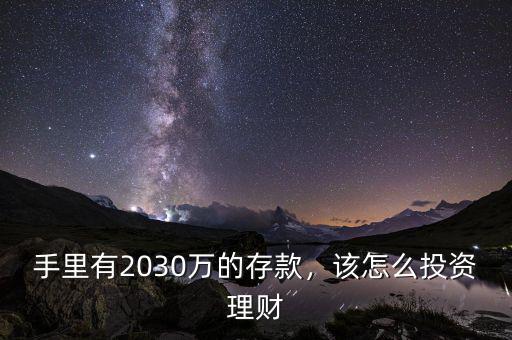 手里有2030萬的存款，該怎么投資理財(cái)