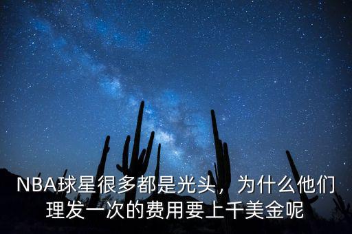 NBA球星很多都是光頭，為什么他們理發(fā)一次的費(fèi)用要上千美金呢