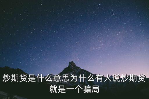 炒期貨是什么意思為什么有人說炒期貨就是一個騙局