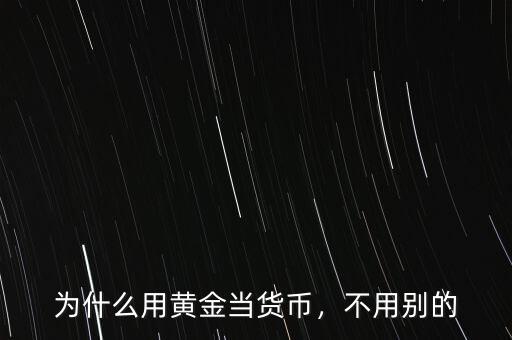 為什么用黃金當貨幣，不用別的