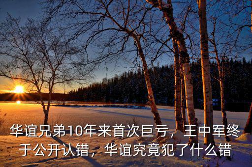 華誼兄弟10年來首次巨虧，王中軍終于公開認(rèn)錯，華誼究竟犯了什么錯