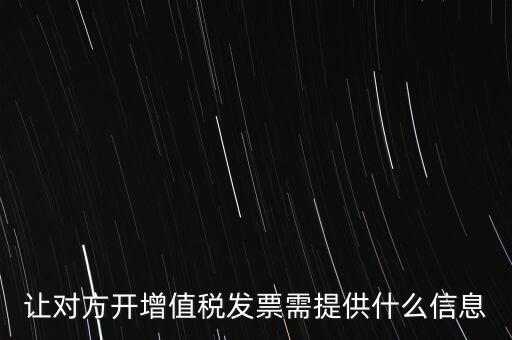 讓對(duì)方開增值稅發(fā)票需提供什么信息