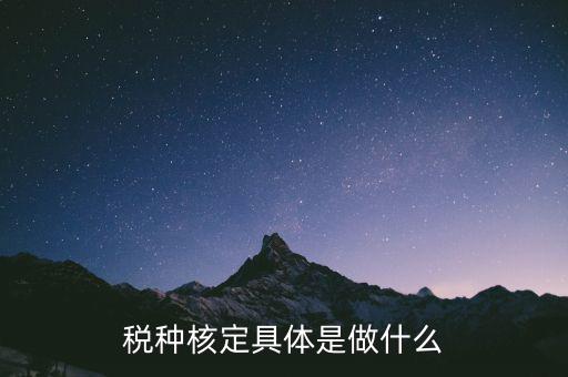 稅種核定是什么，稅務(wù)登記和核定稅種區(qū)別是什么