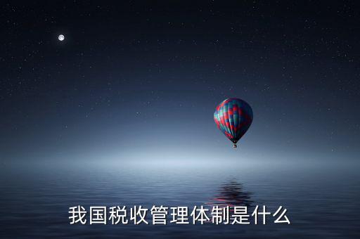 我國(guó)稅收管理體制是什么