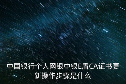 中國銀行個人網銀中銀E盾CA證書更新操作步驟是什么