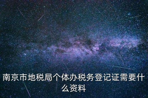 南京辦地稅需要什么資料，辦理地稅需要準備什么材料