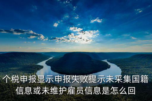 個(gè)稅申報(bào)顯示申報(bào)失敗提示未采集國籍信息或未維護(hù)雇員信息是怎么回