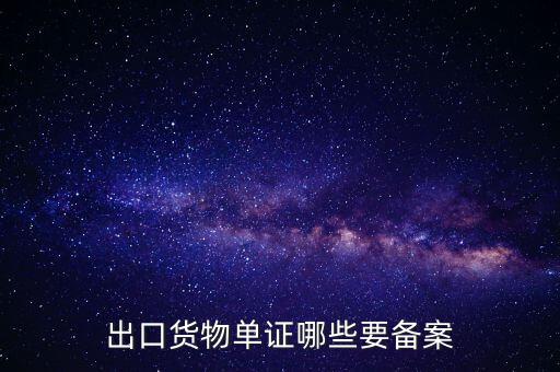 備案單證是什么，出口貨物單證哪些要備案