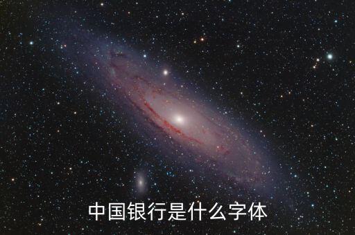 中國銀行 是什么字體，中國銀行是什么字體