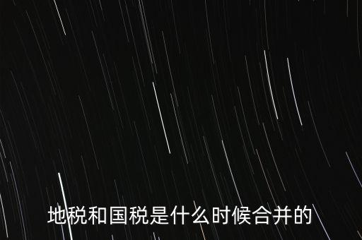 地稅和國(guó)稅是什么時(shí)候合并的