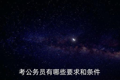 對新進公務(wù)員要求是什么，報考公務(wù)員的要求是什么呢