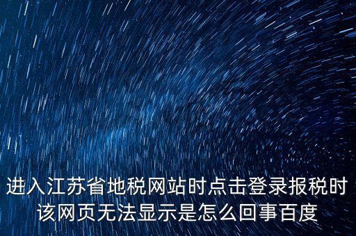 江蘇地稅申報(bào)為什么登錄不了，江蘇省地稅網(wǎng)上辦稅系統(tǒng)的納稅申報(bào)頁(yè)面總是打不開