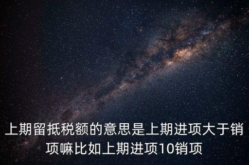 什么是上期留抵稅額，上期留抵稅額退稅是什么意思