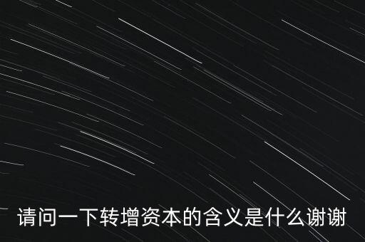 請問一下轉(zhuǎn)增資本的含義是什么謝謝