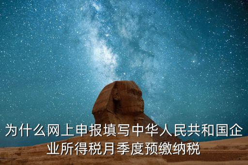 為什么網上申報填寫中華人民共和國企業(yè)所得稅月季度預繳納稅