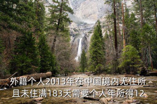 外籍個(gè)人2013年在中國境內(nèi)無住所且未住滿183天需要個(gè)人年所得12